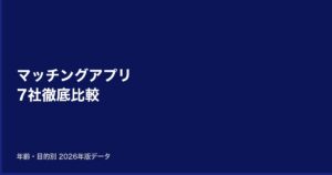 マッチングアプリ7社を年齢・目的別に徹底比較【2026年版データ】